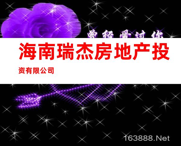 海南瑞杰房地产投资有限公司